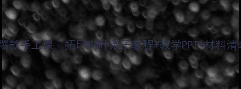 图片 🌿幼儿园自然教育爆款手工课｜拓印树叶亲子教程+教学PPT+材料清单（附电子资源）2