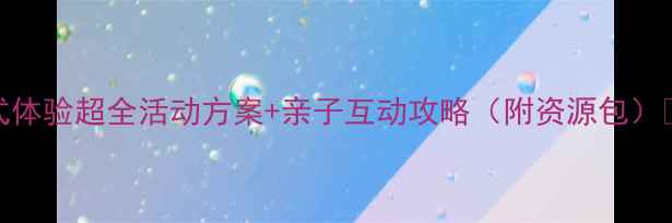 图片 🍂中班秋游沉浸式体验超全活动方案+亲子互动攻略（附资源包）🌾幼儿教师必备！