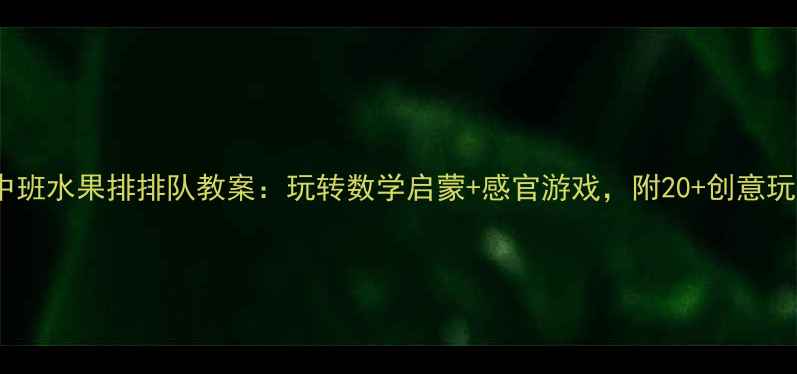 图片 🍉🌟中班水果排排队教案：玩转数学启蒙+感官游戏，附20+创意玩法🌟1