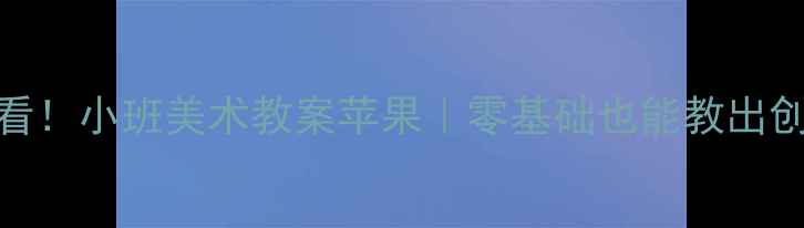 图片 🍎新手必看！小班美术教案苹果｜零基础也能教出创意作品🍎