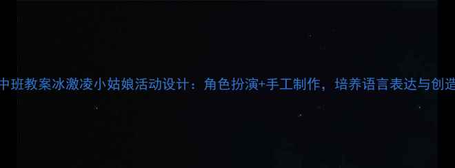 图片 🍦中班教案冰激凌小姑娘活动设计：角色扮演+手工制作，培养语言表达与创造力