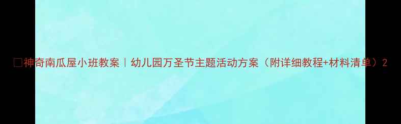 图片 🎃神奇南瓜屋小班教案｜幼儿园万圣节主题活动方案（附详细教程+材料清单）2