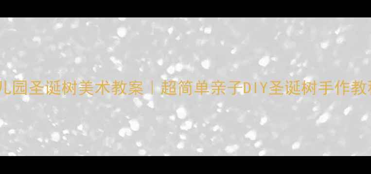 图片 🎄幼儿园圣诞树美术教案｜超简单亲子DIY圣诞树手作教程🎄1