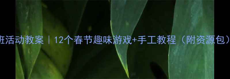 图片 🎉大班活动教案｜12个春节趣味游戏+手工教程（附资源包）🏮🎁