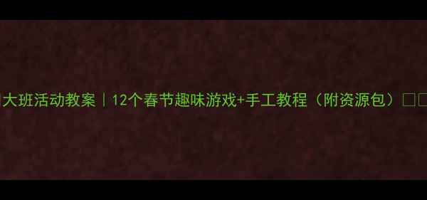 图片 🎉大班活动教案｜12个春节趣味游戏+手工教程（附资源包）🏮🎁1