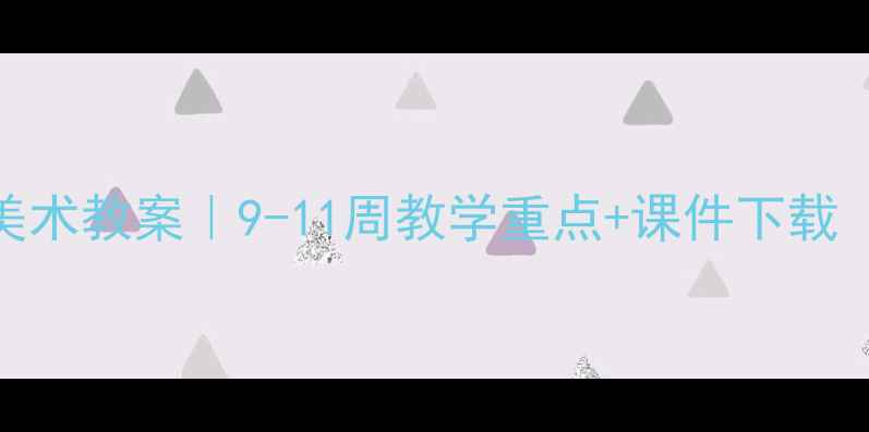 图片 🎨人教版初一美术教案｜9-11周教学重点+课件下载（附详细步骤）