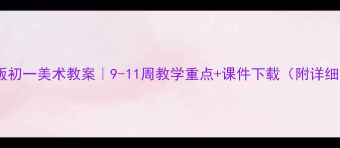 图片 🎨人教版初一美术教案｜9-11周教学重点+课件下载（附详细步骤）2