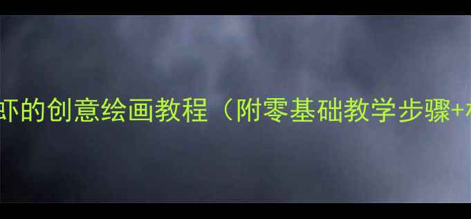 图片 🎨儿童美术课虾的创意绘画教程（附零基础教学步骤+材料清单）🐟2