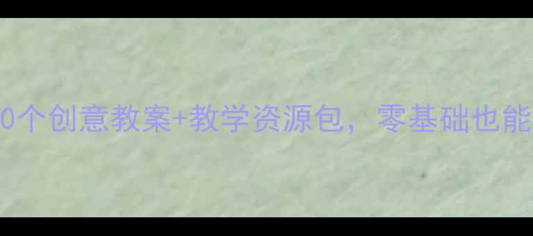 图片 🎨小学美术六年级教案20个创意教案+教学资源包，零基础也能上手！附完整教学指南1