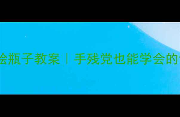 图片 🎨幼儿园大班彩绘瓶子教案｜手残党也能学会的创意美术教程✨1