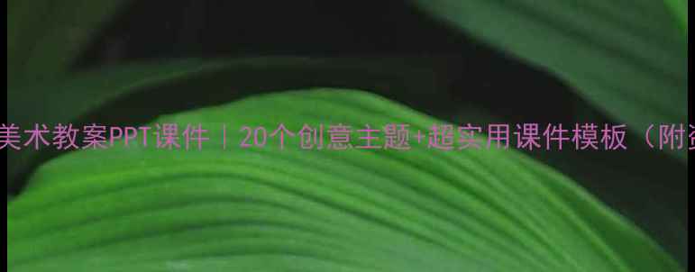 图片 🎨幼儿园美术教案PPT课件｜20个创意主题+超实用课件模板（附资源包）1