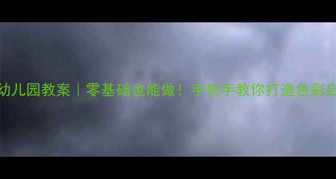 图片 🎨手指画幼儿园教案｜零基础也能做！手把手教你打造色彩启蒙课堂✨