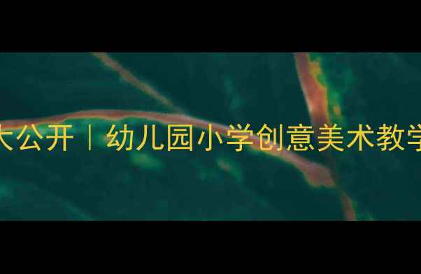 图片 🎨美术教案大公开｜幼儿园小学创意美术教学全攻略📚✨