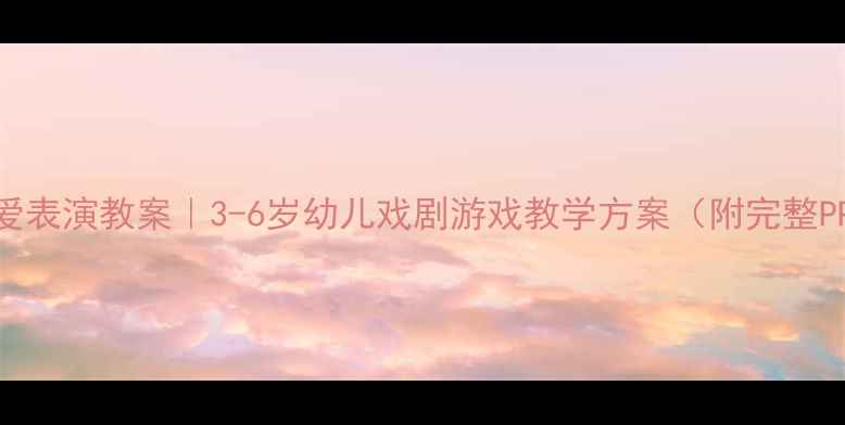 图片 🎭幼儿园爱表演教案｜3-6岁幼儿戏剧游戏教学方案（附完整PPT模板）2