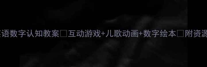 图片 🎯大班英语数字认知教案🎮互动游戏+儿歌动画+数字绘本📚附资源包下载1