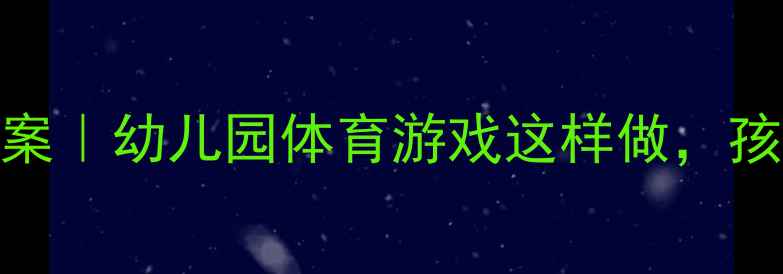 图片 🎯幼儿立定跳远教案｜幼儿园体育游戏这样做，孩子跳得远又爱动！