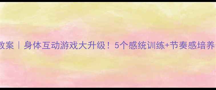 图片 🎵中班音乐教案｜身体互动游戏大升级！5个感统训练+节奏感培养全攻略👶🏻1