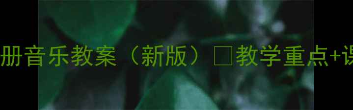 图片 🎵人音版小学六年级上册音乐教案（新版）📚教学重点+课堂设计+资源包免费领