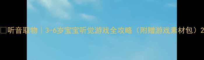 图片 🎵听音取物｜3-6岁宝宝听觉游戏全攻略（附赠游戏素材包）2