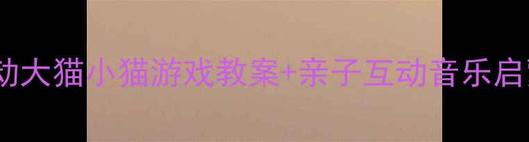 图片 🎵小班音乐活动大猫小猫游戏教案+亲子互动音乐启蒙全攻略👶✨2