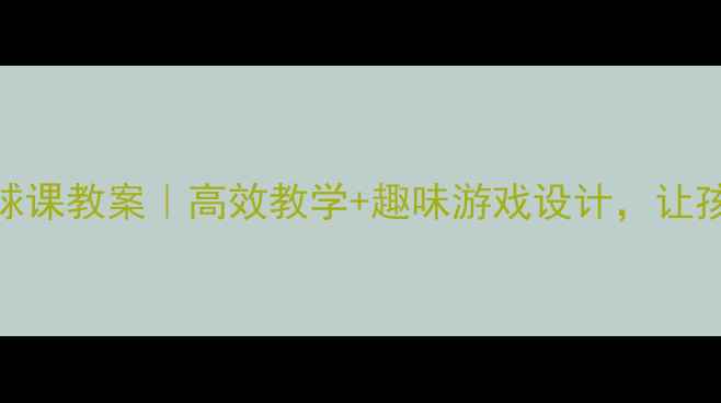 图片 🏀大班户外篮球课教案｜高效教学+趣味游戏设计，让孩子爱上运动！
