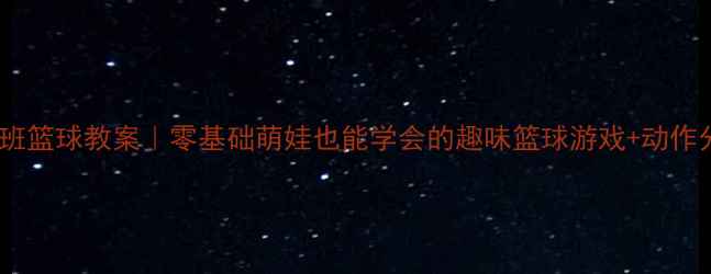 图片 🏀幼儿园小班篮球教案｜零基础萌娃也能学会的趣味篮球游戏+动作分解图解！2