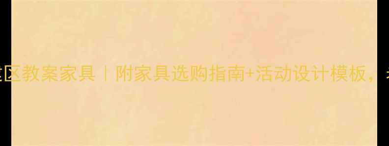 图片 🏫幼儿园构建区教案家具｜附家具选购指南+活动设计模板，老师必看！✨