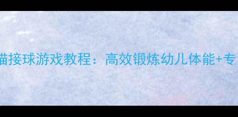 图片 🐼小班体育教案熊猫接球游戏教程：高效锻炼幼儿体能+专注力！附分龄指导1