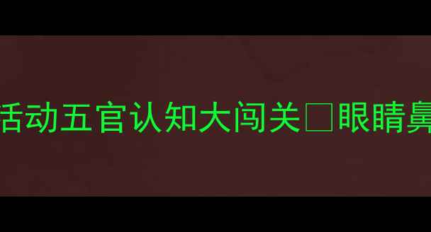 图片 👩🏫幼儿园中班健康活动五官认知大闯关✨眼睛鼻子耳朵嘴巴全攻略👀