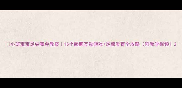 图片 👶小班宝宝足尖舞会教案｜15个超萌互动游戏+足部发育全攻略（附教学视频）2
