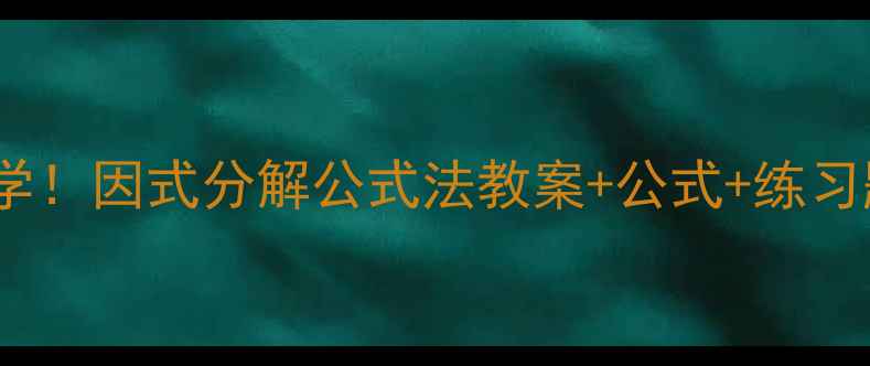 图片 💡初中数学必学！因式分解公式法教案+公式+练习题（附答案）2