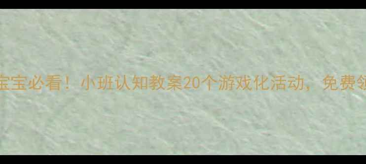 图片 📚0-3岁宝宝必看！小班认知教案20个游戏化活动，免费领电子版2
