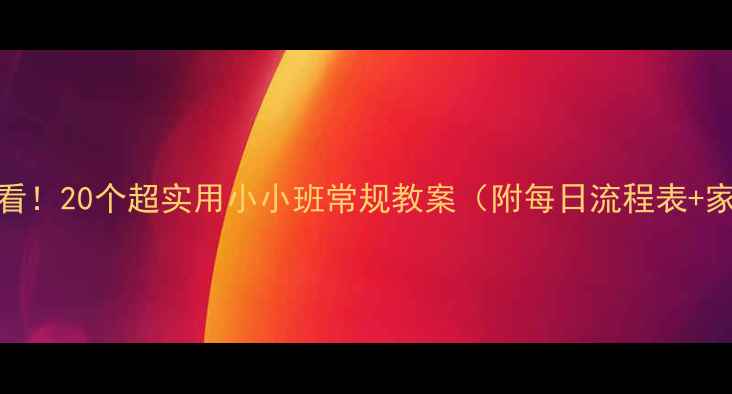 图片 📚3-4岁幼儿必看！20个超实用小小班常规教案（附每日流程表+家长配合指南）1