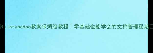 图片 📚filetypedoc教案保姆级教程｜零基础也能学会的文档管理秘籍✨1