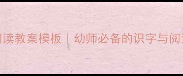 图片 📚✨幼儿园小班下册阅读教案模板｜幼师必备的识字与阅读活动设计全攻略✨📚