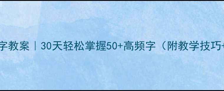 图片 📚✨爆款中班识字教案｜30天轻松掌握50+高频字（附教学技巧+亲子共读方案）