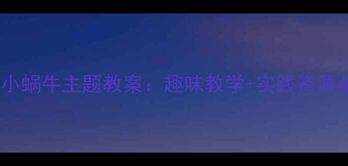 图片 📚一年级小蜗牛主题教案：趣味教学+实践资源全分享🐌2