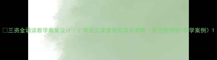 图片 📚三资金诵读教学教案设计｜小学语文课堂高效落实策略（附完整模板+教学案例）1