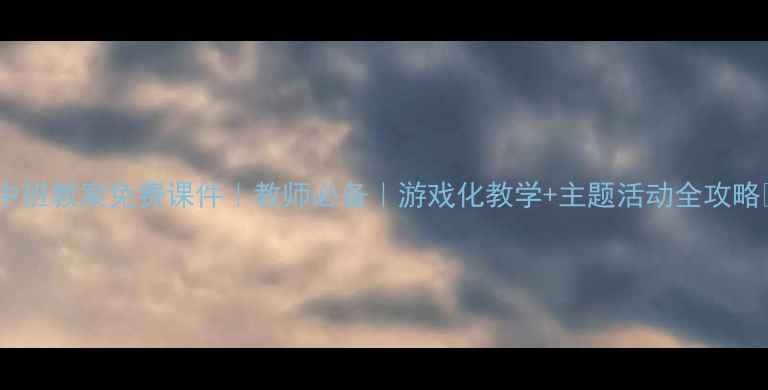 图片 📚中班教案免费课件｜教师必备｜游戏化教学+主题活动全攻略🎨1
