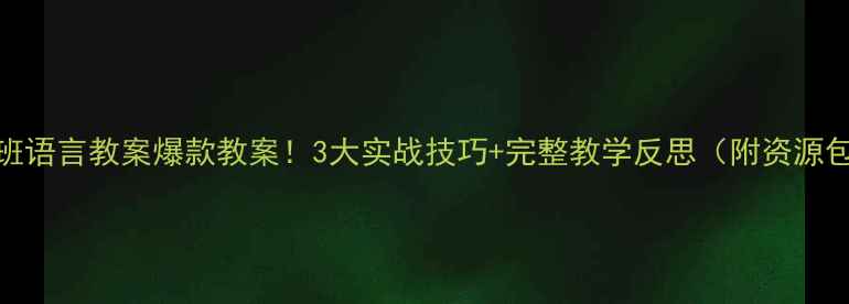图片 📚中班语言教案爆款教案！3大实战技巧+完整教学反思（附资源包）✨