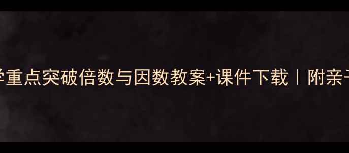图片 📚五年级数学重点突破倍数与因数教案+课件下载｜附亲子辅导攻略🔥