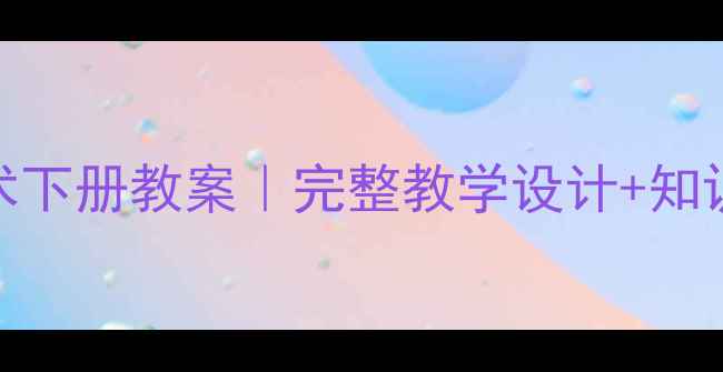 图片 📚人教版八年级美术下册教案｜完整教学设计+知识点+课堂活动方案2