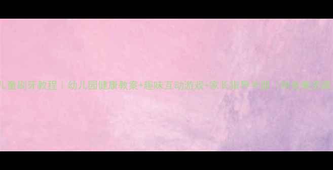 图片 📚儿童刷牙教程｜幼儿园健康教案+趣味互动游戏+家长指导手册（附免费资源）2
