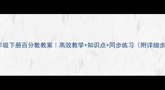 图片 📚六年级下册百分数教案｜高效教学+知识点+同步练习（附详细步骤）1
