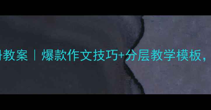 图片 📚六年级作文下册教案｜爆款作文技巧+分层教学模板，轻松拿捏高分！1
