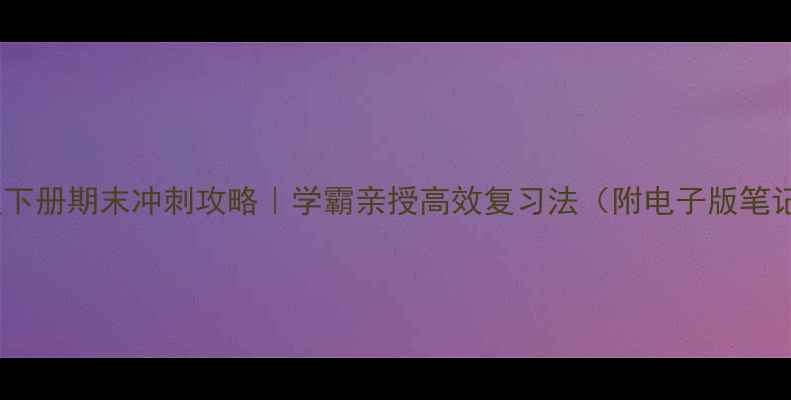 图片 📚四年级下册期末冲刺攻略｜学霸亲授高效复习法（附电子版笔记模板）2