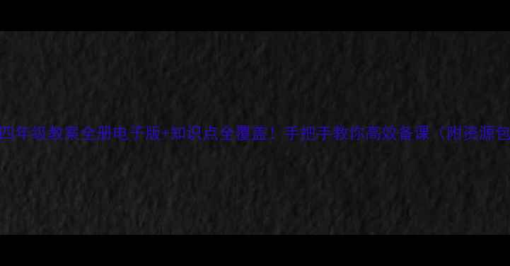 图片 📚四年级教案全册电子版+知识点全覆盖！手把手教你高效备课（附资源包）