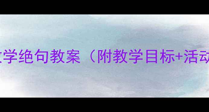 图片 📚大班幼儿古诗教学绝句教案（附教学目标+活动流程+教学资源）