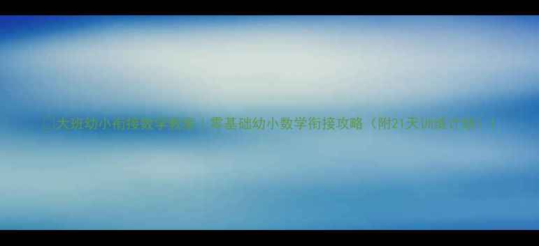 图片 📚大班幼小衔接数学教案｜零基础幼小数学衔接攻略（附21天训练计划）1
