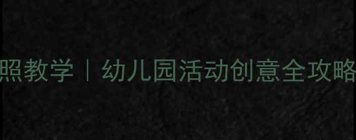 图片 📚大班教案设计+拍照教学｜幼儿园活动创意全攻略（附20+实用案例）